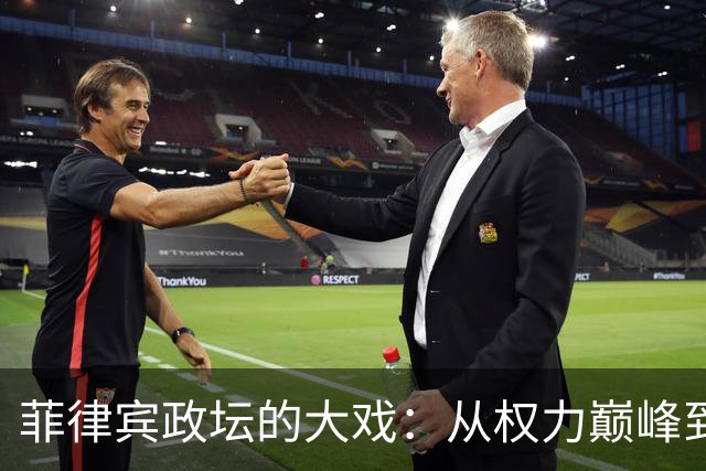菲律宾政坛的大戏：从权力巅峰到被追捕的滑稽剧