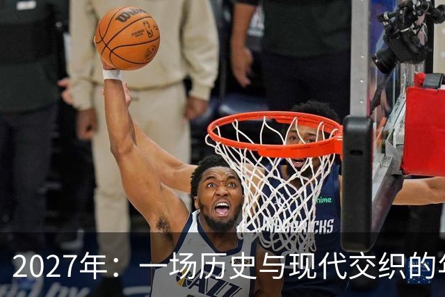 2027年：一场历史与现代交织的年度盛宴
